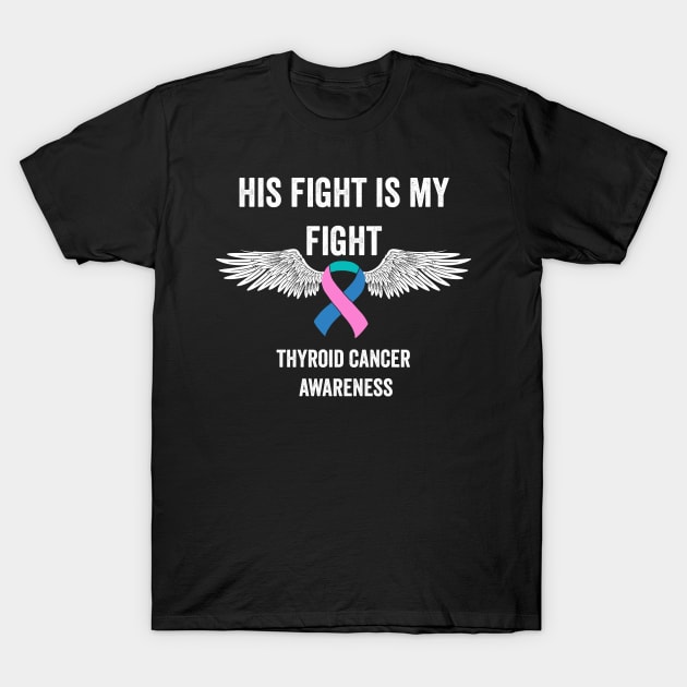 thyroid cancer awareness - His fight is my fight thyroid cancer warrior T-Shirt by Merchpasha1